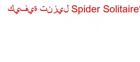 كيفية تنزيل Spider Solitaire؟